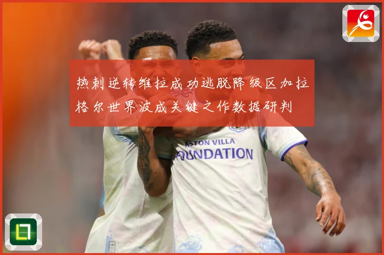 热刺逆转维拉成功逃脱降级区加拉格尔世界波成关键之作数据研判