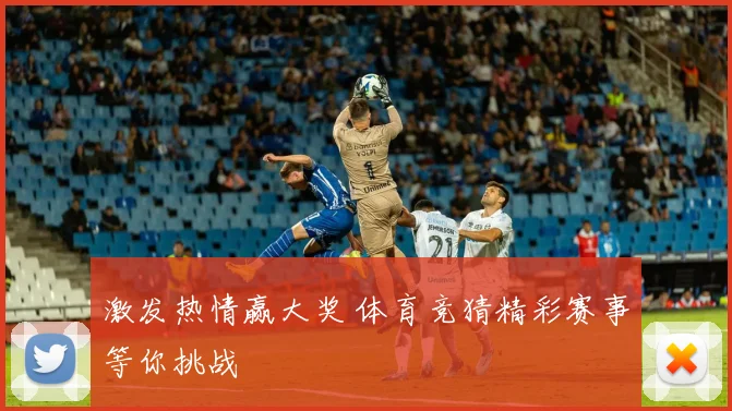 激发热情赢大奖 体育竞猜精彩赛事等你挑战