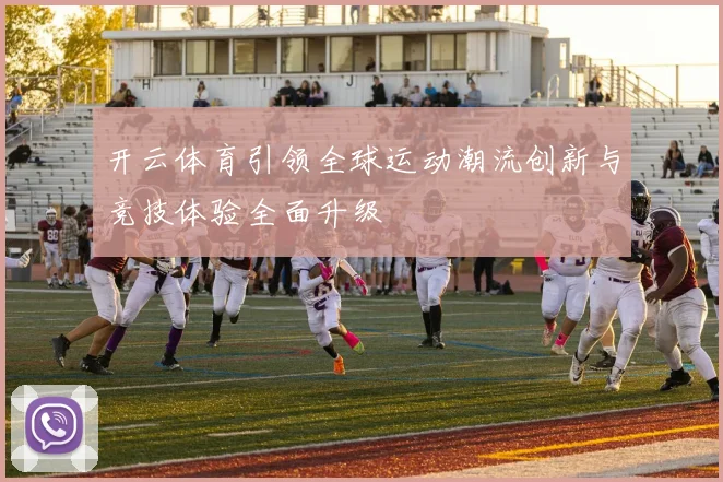 开云体育引领全球运动潮流创新与竞技体验全面升级