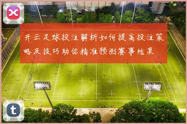 开云足球投注解析如何提高投注策略及技巧助你精准预测赛事结果