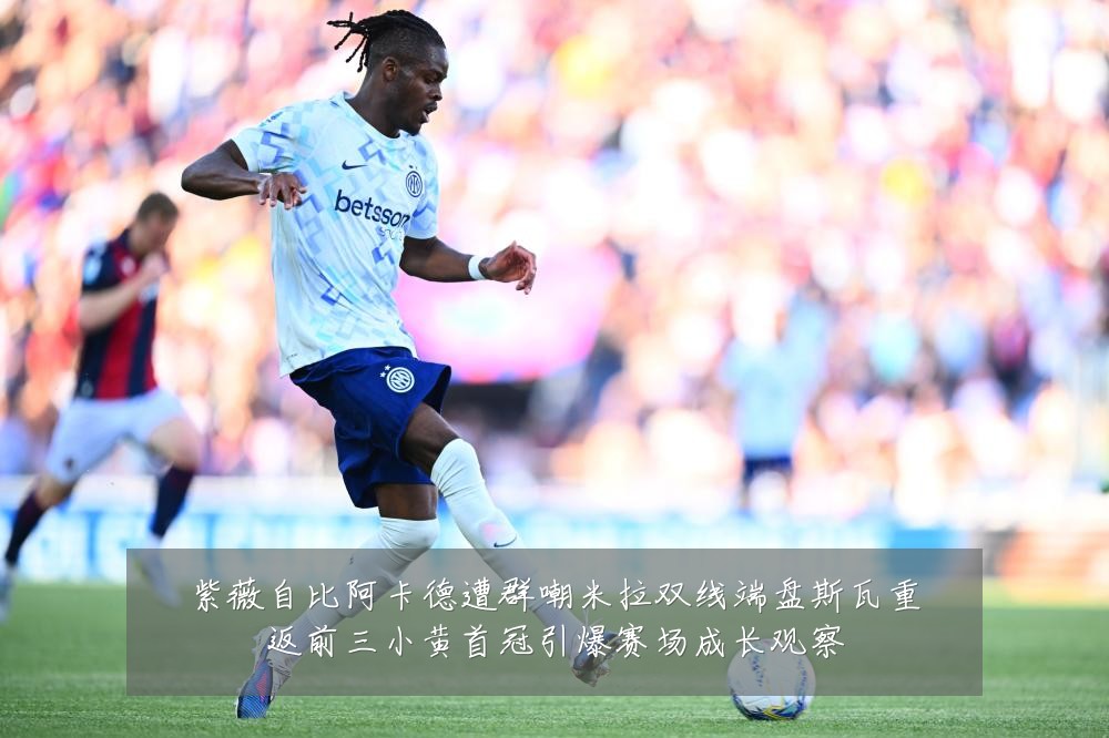 紫薇自比阿卡德遭群嘲米拉双线端盘斯瓦重返前三小黄首冠引爆赛场成长观察